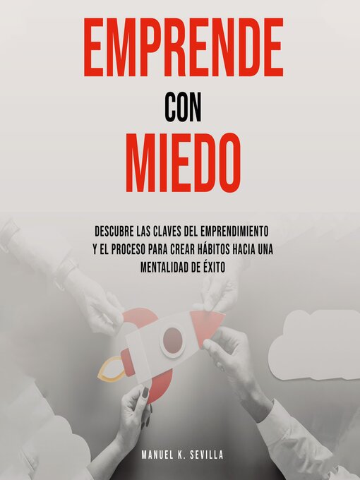 Title details for Emprende Con Miedo. Descubre Las Claves Del Emprendimiento y El Proceso Para Crear Hábitos Hacia Una Mentalidad de Éxito by Manuel K. Sevilla - Available